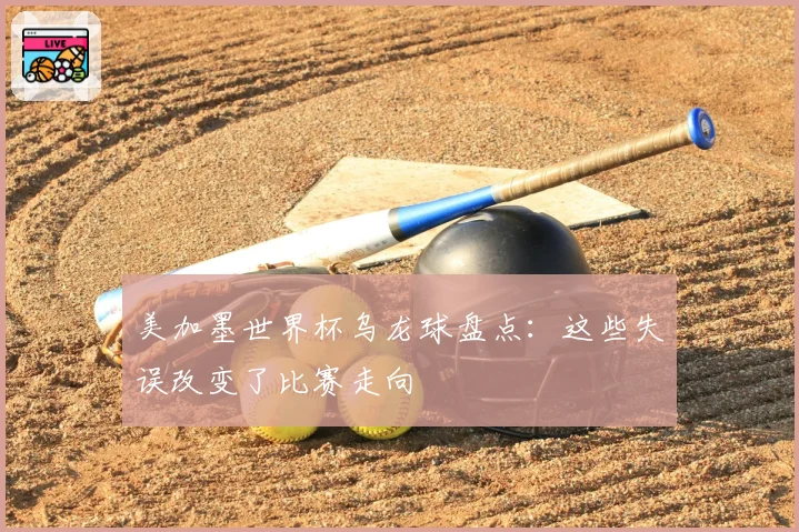 美加墨世界杯乌龙球盘点：这些失误改变了比赛走向